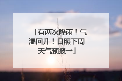 有两次降雨！气温回升！日照下周天气预报→