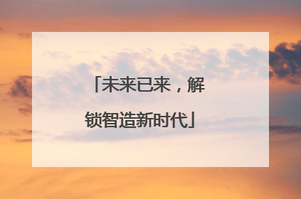 未来已来，解锁智造新时代