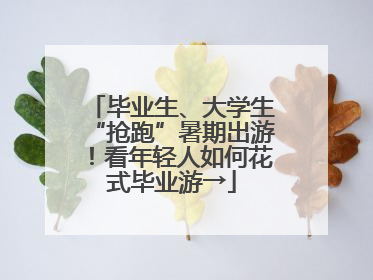 毕业生、大学生“抢跑”暑期出游！看年轻人如何花式毕业游→