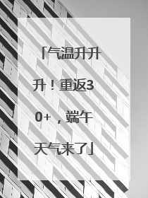 气温升升升！重返30+，端午天气来了