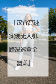 汉宜高速实现无人机路况巡查全覆盖