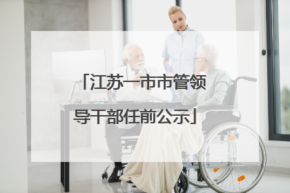 江苏一市市管领导干部任前公示