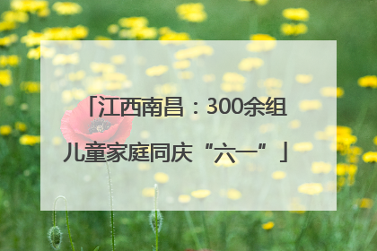 江西南昌：300余组儿童家庭同庆“六一”