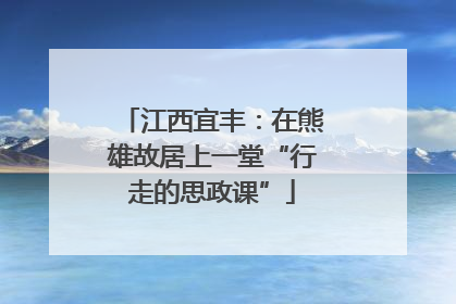 江西宜丰：在熊雄故居上一堂“行走的思政课”