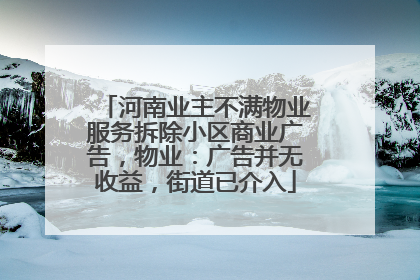 河南业主不满物业服务拆除小区商业广告，物业：广告并无收益，街道已介入