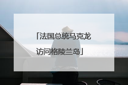 法国总统马克龙访问格陵兰岛