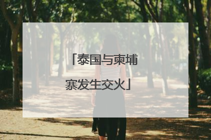 泰国与柬埔寨发生交火