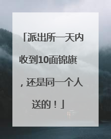 派出所一天内收到10面锦旗，还是同一个人送的！