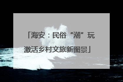 海安：民俗“潮”玩激活乡村文旅新图景