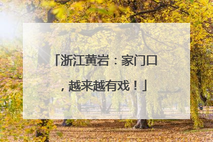 浙江黄岩：家门口，越来越有戏！