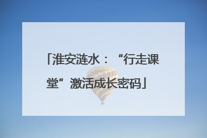 淮安涟水：“行走课堂”激活成长密码