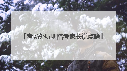 考场外听听陪考家长说点啥