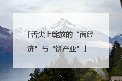 舌尖上绽放的“面经济”与“饼产业”