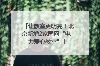 让教室更明亮！北京新增2家国网“电力爱心教室”