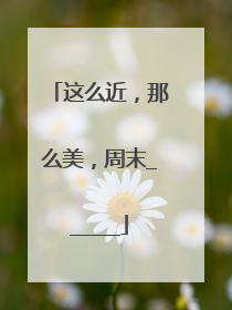 这么近，那么美，周末______