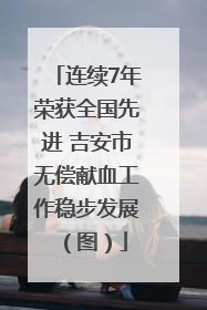 连续7年荣获全国先进 吉安市无偿献血工作稳步发展（图）