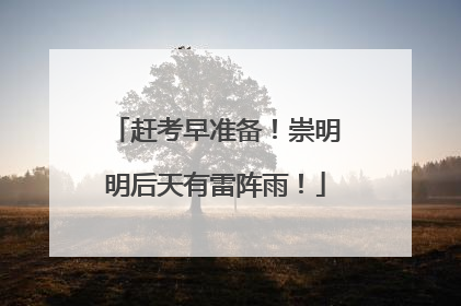 赶考早准备！崇明明后天有雷阵雨！