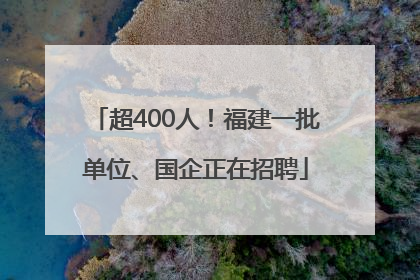 超400人！福建一批单位、国企正在招聘