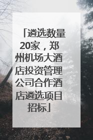 遴选数量20家，郑州机场大酒店投资管理公司合作酒店遴选项目招标