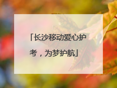 长沙移动爱心护考，为梦护航