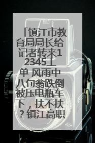 镇江市教育局局长给记者转来12345工单 风雨中八旬翁跌倒被压电瓶车下，扶不扶？镇江高职学子选择令人钦佩