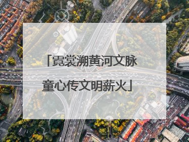 霓裳溯黄河文脉 童心传文明薪火