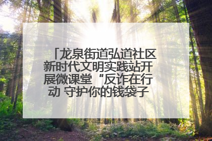 龙泉街道弘道社区新时代文明实践站开展微课堂“反诈在行动 守护你的钱袋子”反诈宣讲活动