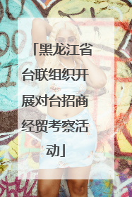 黑龙江省台联组织开展对台招商经贸考察活动