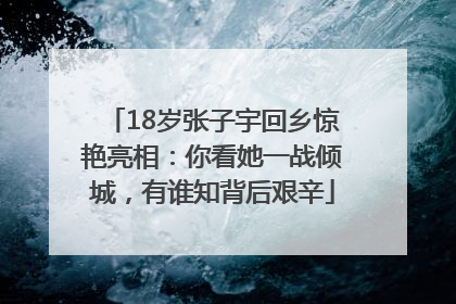 18岁张子宇回乡惊艳亮相：你看她一战倾城，有谁知背后艰辛