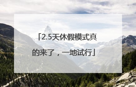 2.5天休假模式真的来了，一地试行