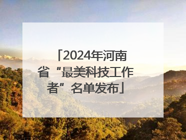 2024年河南省“最美科技工作者”名单发布