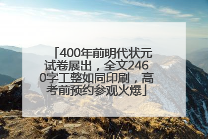 400年前明代状元试卷展出，全文2460字工整如同印刷，高考前预约参观火爆