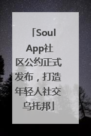 Soul App社区公约正式发布，打造年轻人社交乌托邦